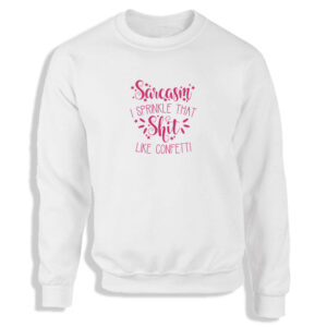 'Sarcasm - I Sprinkle That S*** Like Confetti' Black or White Women's Sweatshirt S-2XL Adult Sweater Jumper