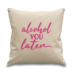 'Alcohol You Later' Cushion Pink Design Home Bar Gift Cotton Canvas 45x45cm
