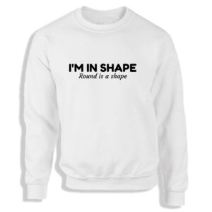 'I'm In Shape - Round Is A Shape' Black or White Men's Sweatshirt Funny Gift S-2XL Adult Sweater Jumper