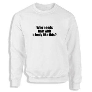 Who Needs Hair Black or White Men's Sweatshirt S-2XL Adult Sweater Jumper
