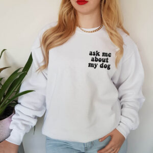 Ask Me About My Dog Statement Adult Sweatshirt