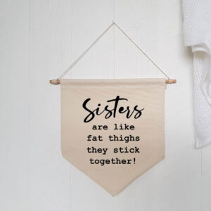 Funny Sisters Are Like Fat Thighs Wall Flag